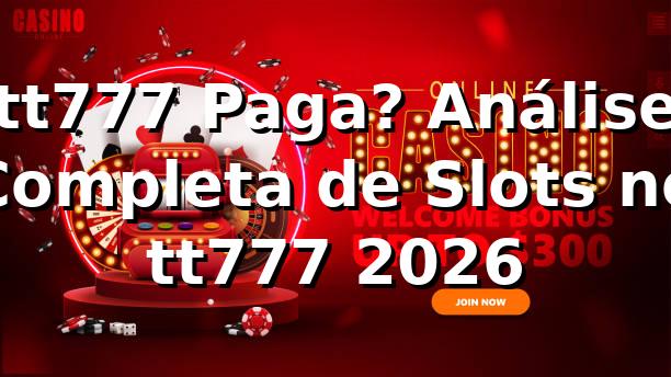 tt777 Paga? Análise Completa de Slots no tt777 2026 🎰